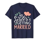 My Sister Is Getting Married Cute Hearts Sweet Wedding Love T-Shirt