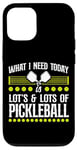 iPhone 12/12 Pro Pickleball What I Need Today Is Lots & Lots Of Pickleball Case