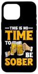 iPhone 16 Pro Max This Is No Time To Be Sober |||---- Case