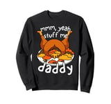 Thanksgiving Turkey Day Mmm Yeah Stuff Me Daddy Adult Humor Sweatshirt