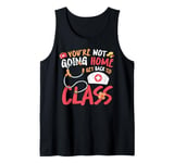 You're Not Going Home Get Back To Class Tank Top