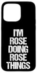 Coque pour iPhone 15 Pro Max I'm Rose Doing Rose Things – Drôle avec prénom mignon Rose