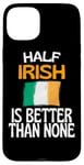 Coque pour iPhone 15 Plus Citation humoristique « Half Irish Is Better Than None »