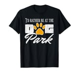 i'd rather be at the dog park to pet dogs T-Shirt