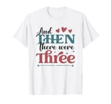 And Then There Were Three Pregnancy Announcement T-Shirt