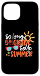 Coque pour iPhone 15 So Long 5ème année Hello Summer Last Day Of School