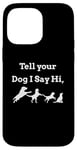 iPhone 14 Pro Max Tell your Dog I Say Hi Funny Humor Puppy Pet Love Saying Case