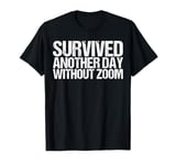 Survived Another Day Without Zoom Shirt Funny Saying T-Shirt