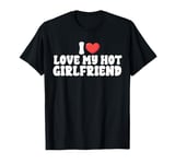 I Love My Hot Girlfriend funny Valentine's Day Anniversary T-Shirt