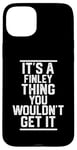 Coque pour iPhone 15 Plus It's a Finley Thing You Wouldn't Get It - Nom de famille