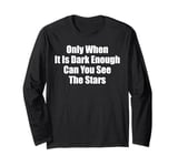 Only When It Is Dark Enough Can You See The Stars Women Men Long Sleeve T-Shirt