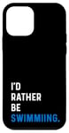 Coque pour iPhone 12 mini I'd Rather Be Swimming - Swim Swimmer Pool Water Meet