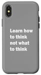 iPhone X/XS Learn how to think not what to think Case