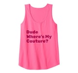 Funny Couture Sarcastic Quote Dude Where's My Couture Pink Tank Top