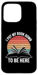 iPhone 15 Pro Max Retro Funny I Put My Book Down To Be Here - for Book Lover Case