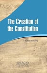 The Creation of the Constitution (New Essays on American Constitutional History)