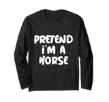 Pretend I'm A Horse Quote Funny Horse Jokes Long Sleeve T-Shirt