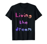 Positive Thinking, Inspirational Quote Living The Dream T-Shirt