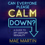 Can Everyone Please Calm Down? - A Guide to 21st Century Sexuality