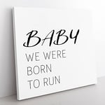 Baby We Were Born To Run Modern Typography Quote Canvas Wall Art Print Ready to Hang, Framed Picture for Living Room Bedroom Home Office Décor, 50x50 cm (20x20 Inch)