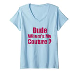 Womens Dude Where's My Couture Sarcastic Funny Saying Women's Pink V-Neck T-Shirt