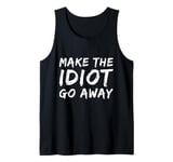 Make The Idiot Go Away Idiot Tank Top