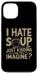 iPhone 13 Vintage I Hate Soup Just Kidding Can You Imagine funny Case