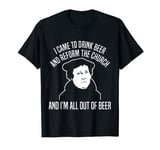 I Came To Drink Beer And Reform The Church Martin Luther Tee T-Shirt