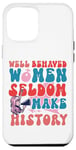 iPhone 12 Pro Max Feminist Well Behaved Women Seldom Make History Case