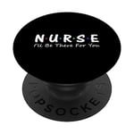 Nurse I'll Be There For You PopSockets Adhesive PopGrip