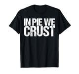 In Pie We Crust Shirt Funny Thanksgiving T-Shirt