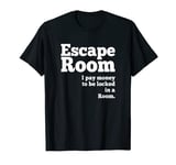 Escape Room I Pay Money to Be Locked in a Room T-Shirt