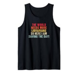 The world needs more Librarians and here i am Funny Tank Top