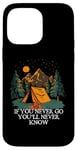 iPhone 14 Pro Max If You Never Go You'll Never Know Camping Wildlife Camper Case