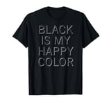 BLACK IS MY HAPPY COLOR DARK SHADOW STYLE T-Shirt