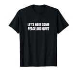 Let's have some peace and quiet T-Shirt