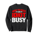 How To Keep An Idiot Busy ------- Sweatshirt