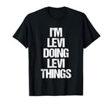 I'm Levi Doing Levi Things - Funny Saying Cool Name Levi T-Shirt