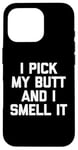 Coque pour iPhone 16 Pro I Pick My Butt & I Smell It – Inscription amusante sarcastique fantaisie