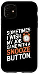 iPhone 11 Sometimes I Wish My Job Came With a Snooze Button Case