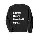 Game Sorry Can't Bye... Sweatshirt