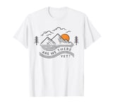 Are We There Yet? Fun Travel Mountain Journey Great Outdoors T-Shirt