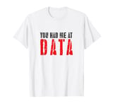 Funny You Had Me At Data T-Shirt