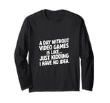 A Day Without Video Games Funny Video Gamer design Men Women Long Sleeve T-Shirt