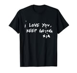 Sia - I Love You, Keep Going T-Shirt