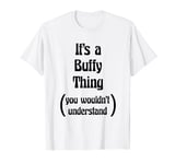 It's a Buffy Thing You Wouldn't Understand Tshirt | Gift T-Shirt