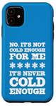 iPhone 11 No It's Not Cold Enough Cold Weather Fan Hate Hot Love Cold Case