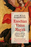 Enochian Vision Magick: A Practical Guide to the Magick of Dr. John Dee and Edward Kelley