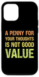 iPhone 12/12 Pro A Penny for Your Thoughts is Not Good Value Sarcastic Humor Case