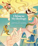 Chinese Mythology  Legendary Tales of Heaven, Earth, Humanity, and Beyond